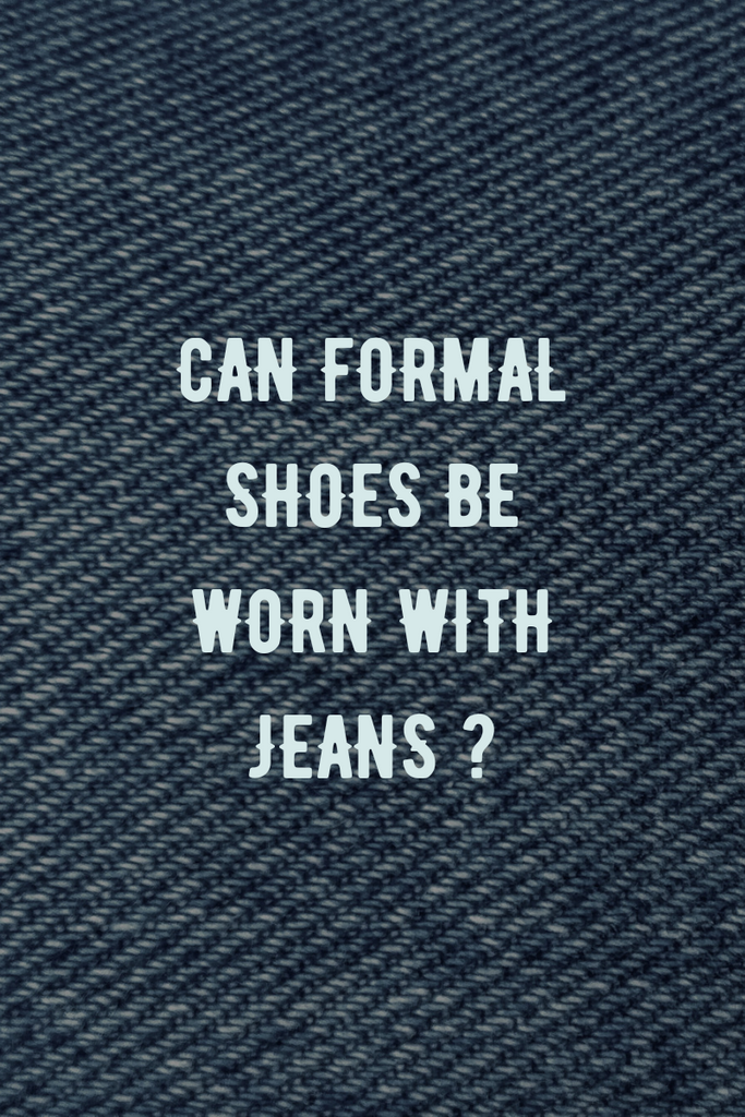 Can formal shoes be worn with jeans?